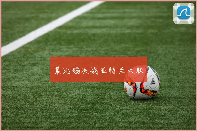 莱比锡决战亚特兰大联