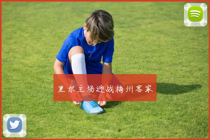 里尔主场迎战梅州客家