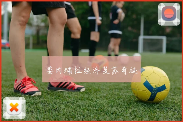 委内瑞拉经济复苏奇迹