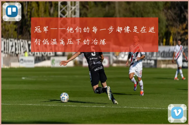 冠军——他们的每一步都像是在进行低温高压下的冶炼