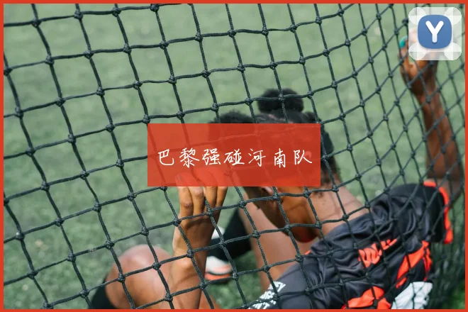 巴黎强碰河南队