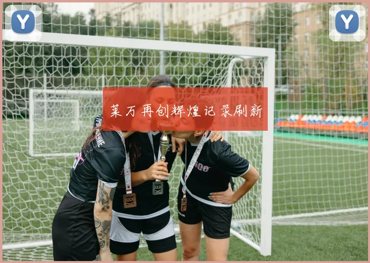 莱万再创辉煌记录刷新