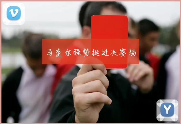 马奎尔强势挺进决赛场