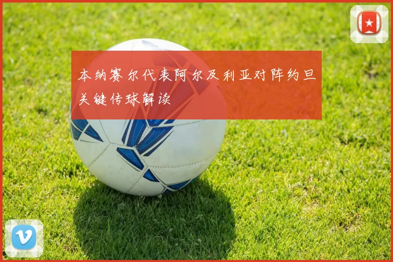 本纳赛尔代表阿尔及利亚对阵约旦关键传球解读