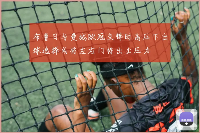 布鲁日与曼城欧冠交锋时高压下出球选择或将左右门将出击压力