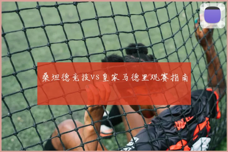 桑坦德竞技vs皇家马德里观赛指南