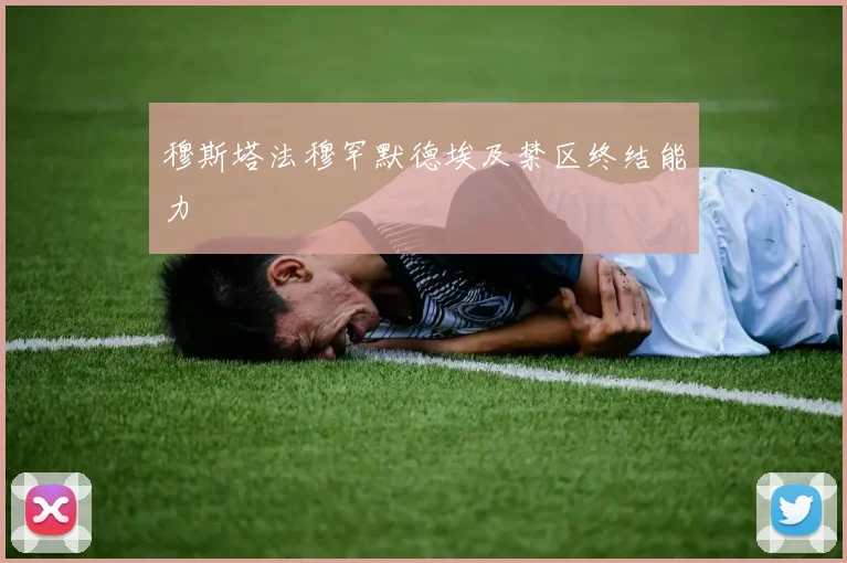 穆斯塔法穆罕默德埃及禁区终结能力