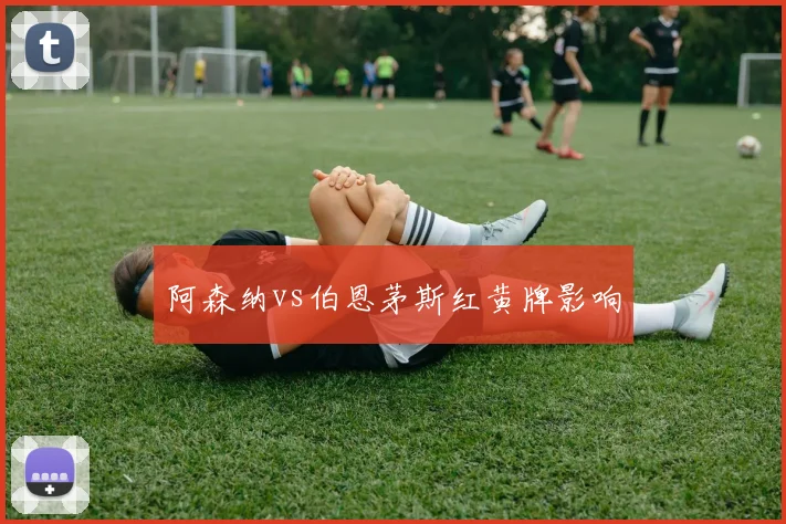 阿森纳vs伯恩茅斯红黄牌影响